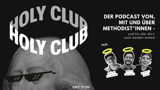 Links der obere Kopfteil John Wesleys mit Sonnenbrille und Heiligenschein aus dem Text »Holy Club«. Rechts der Text »Der Podcast von, mit und über Methodist*innen – und für alle, die's noch werden wollen«. Darunter die Köpfe der drei Podcaster.