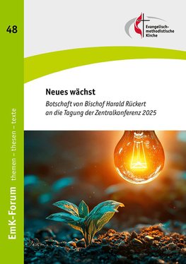 Cover der EmK-Forum Ausgabe mit dem Titel "Neues wächst". Oben links ist die Nummer "48" zu sehen, oben rechts das Logo der Evangelisch-methodistischen Kirche. Der Untertitel lautet "Botschaft von Bischof Harald Rückert an die Tagung der zentralkonferenz 2025".  Im unteren Bereich ist eine leuchtende Glühlampe  über einer kleinen mehrblättrigen Pflanze zu sehen, die im lockeren Boden wächst.  Auf der linken Seite steht vertikal "EmK-Forum themen – thesen – texte".