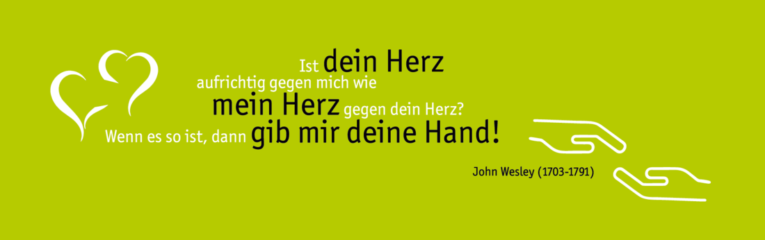 John Wesley (1703-1791): „Ist dein Herz aufrichtig gegen mich wie mein Herz gegen dein Herz? Wenn es so ist, dann gib mir deine Hand!“ Ein grünfarbenes Banner mit einem Zitat von John Wesley (1703-1791): „Ist dein Herz aufrichtig gegen mich wie mein Herz gegen dein Herz? Wenn es so ist, dann gib mir deine Hand!“ Das Zitat wird von stilisierten Herzformen und Händen flankiert.